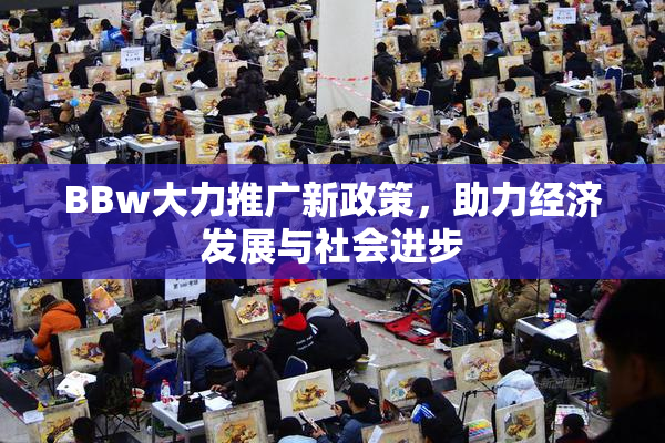 BBw大力推广新政策，助力经济发展与社会进步