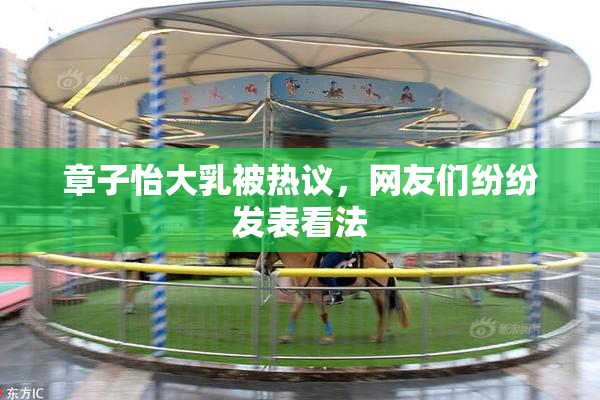 章子怡大乳被热议，网友们纷纷发表看法