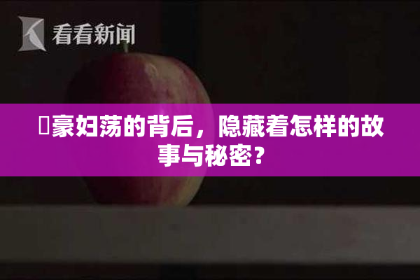 巜豪妇荡的背后，隐藏着怎样的故事与秘密？