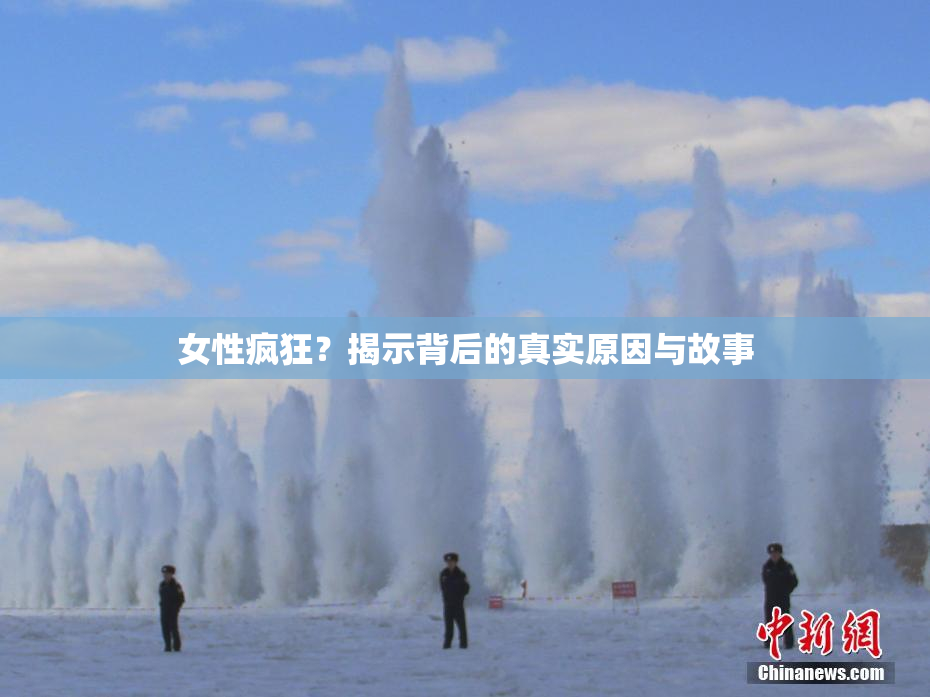 女性疯狂？揭示背后的真实原因与故事