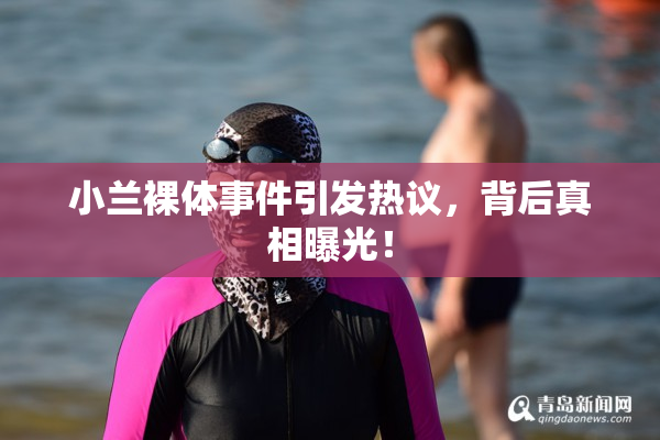 小兰裸体事件引发热议，背后真相曝光！