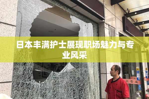 日本丰满护士展现职场魅力与专业风采
