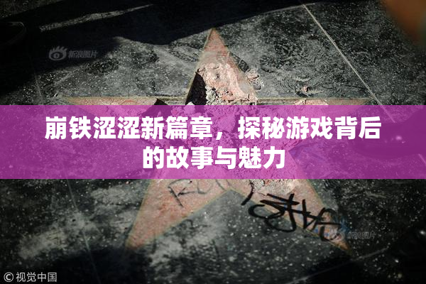 崩铁涩涩新篇章，探秘游戏背后的故事与魅力