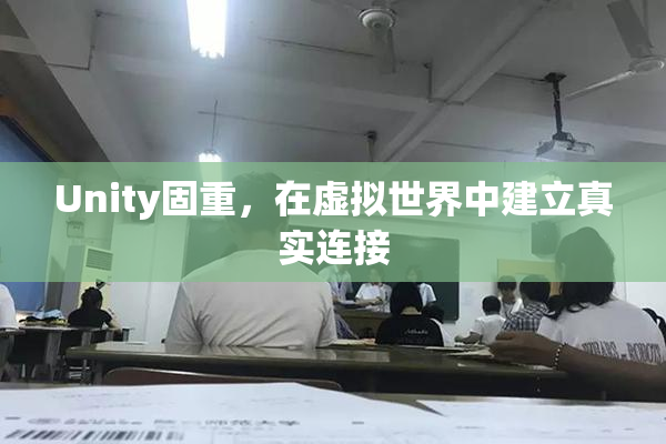 Unity固重，在虚拟世界中建立真实连接