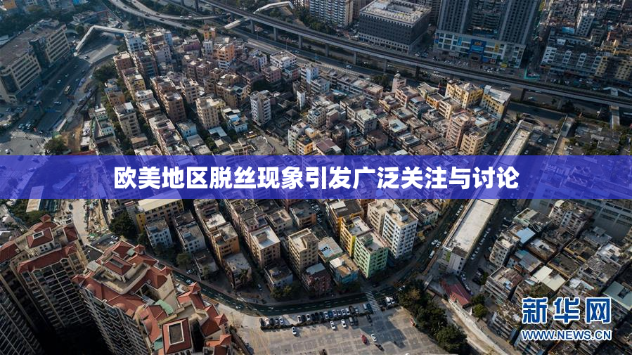 欧美地区脱丝现象引发广泛关注与讨论