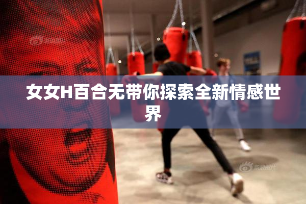 女女H百合无带你探索全新情感世界