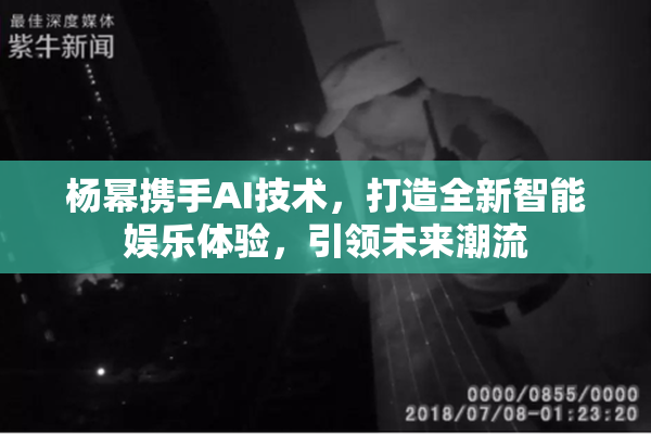 杨幂携手AI技术，打造全新智能娱乐体验，引领未来潮流