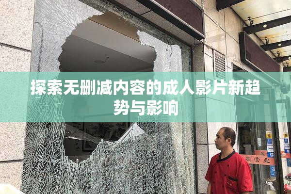 探索无删减内容的成人影片新趋势与影响