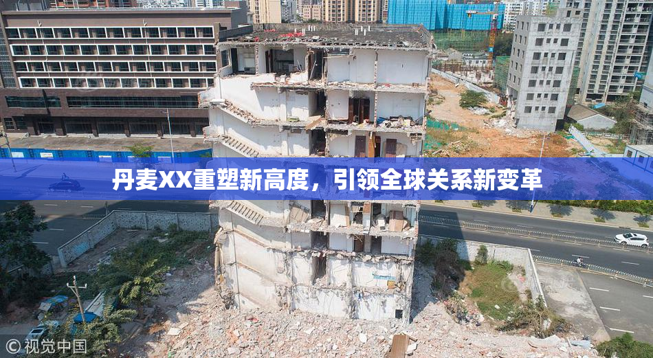 丹麦XX重塑新高度，引领全球关系新变革
