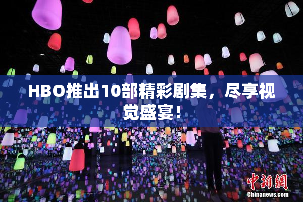 HBO推出10部精彩剧集，尽享视觉盛宴！