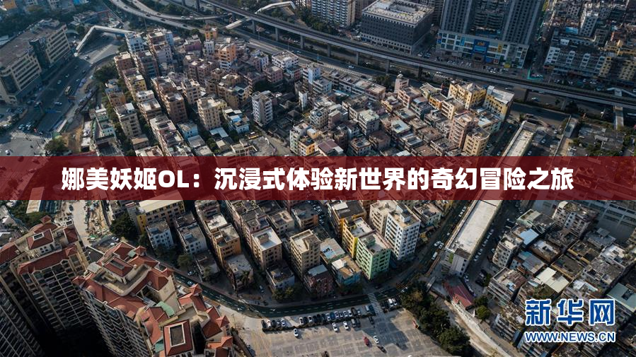 娜美妖姬OL：沉浸式体验新世界的奇幻冒险之旅