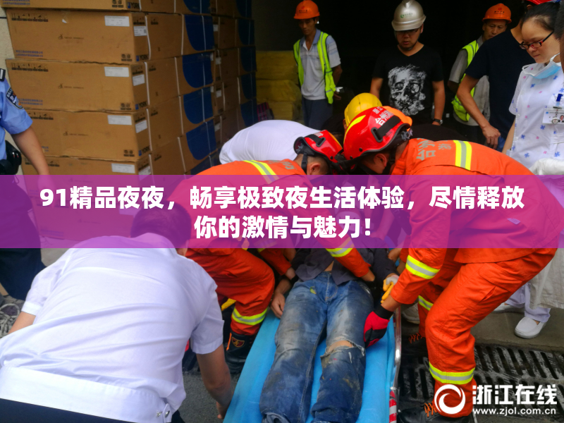 91精品夜夜，畅享极致夜生活体验，尽情释放你的激情与魅力！
