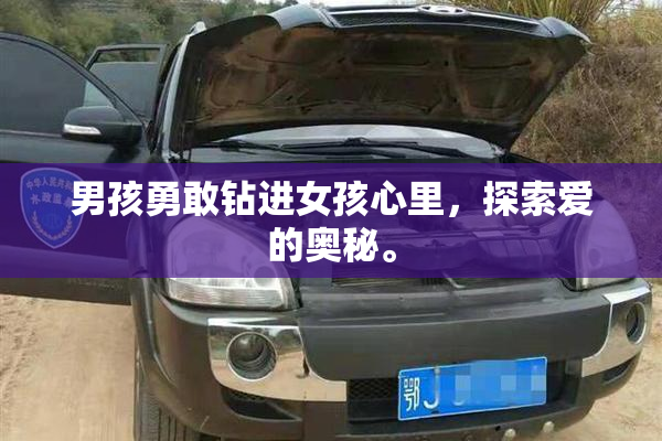 男孩勇敢钻进女孩心里，探索爱的奥秘。