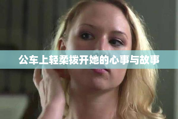 公车上轻柔拨开她的心事与故事