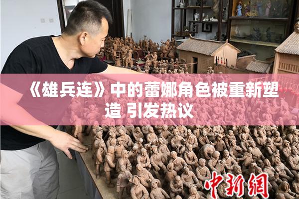 《雄兵连》中的蕾娜角色被重新塑造 引发热议