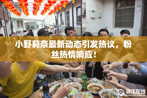 小野莉奈最新动态引发热议，粉丝热情响应！