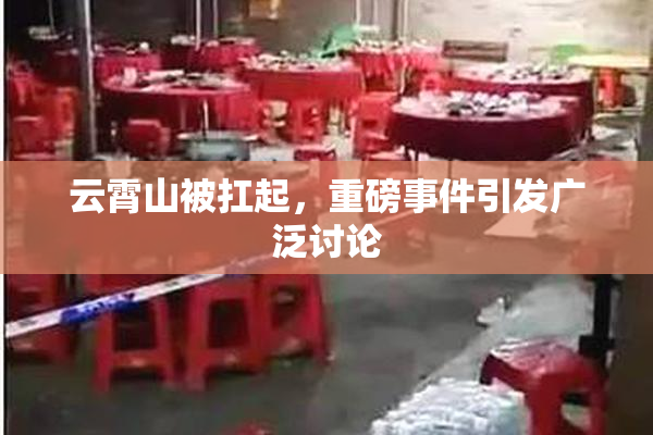 云霄山被扛起，重磅事件引发广泛讨论