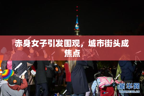 赤身女子引发围观，城市街头成焦点
