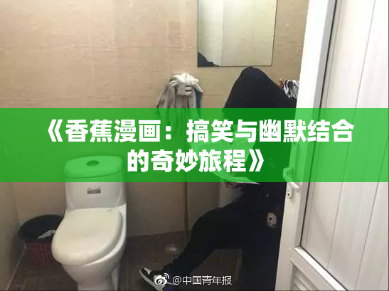 《香蕉漫画：搞笑与幽默结合的奇妙旅程》