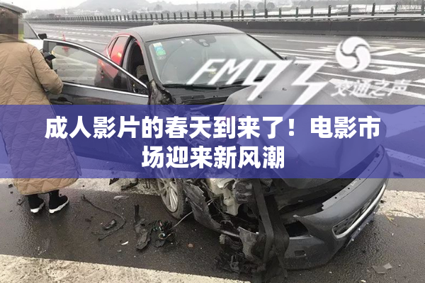 成人影片的春天到来了！电影市场迎来新风潮