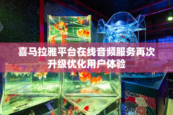 喜马拉雅平台在线音频服务再次升级优化用户体验