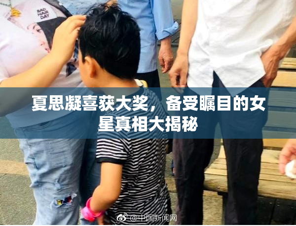 夏思凝喜获大奖，备受瞩目的女星真相大揭秘