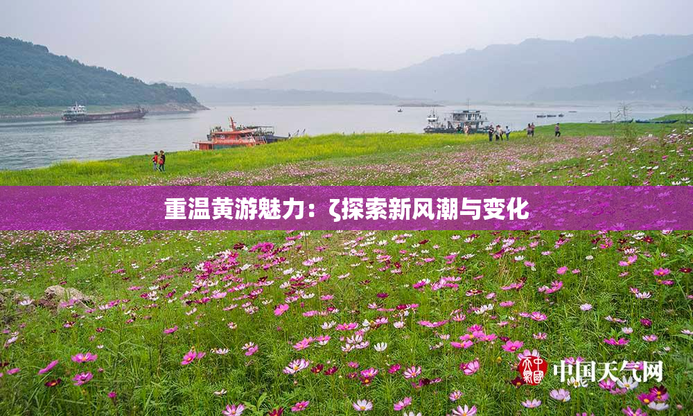 重温黄游魅力：ζ探索新风潮与变化