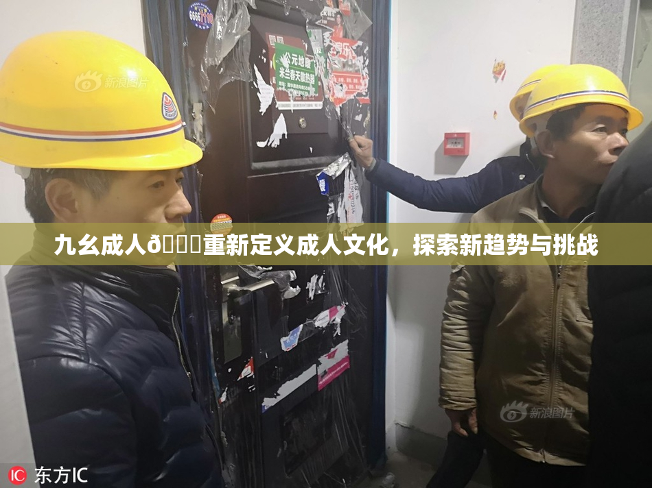 九幺成人🔞重新定义成人文化，探索新趋势与挑战