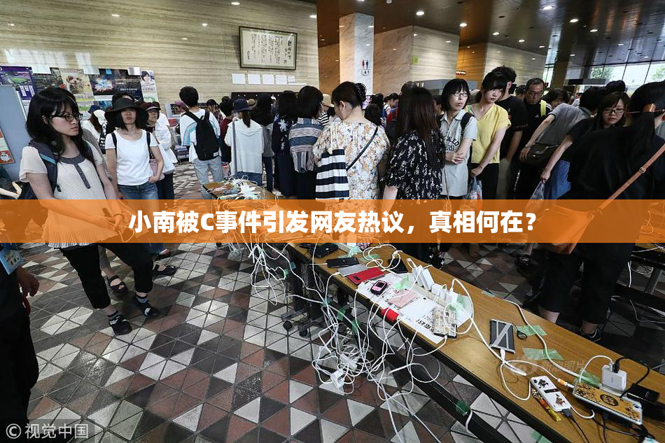 小南被C事件引发网友热议，真相何在？
