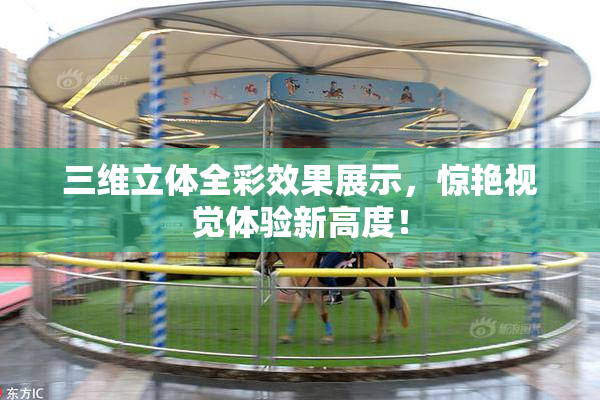 三维立体全彩效果展示，惊艳视觉体验新高度！