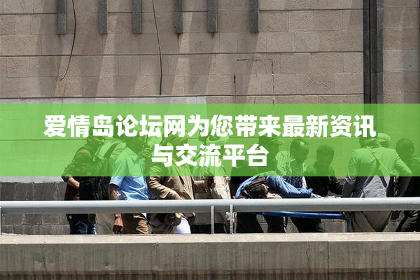 爱情岛论坛网为您带来最新资讯与交流平台