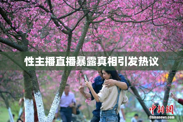 性主播直播暴露真相引发热议