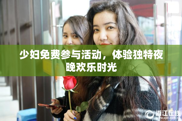 少妇免费参与活动，体验独特夜晚欢乐时光