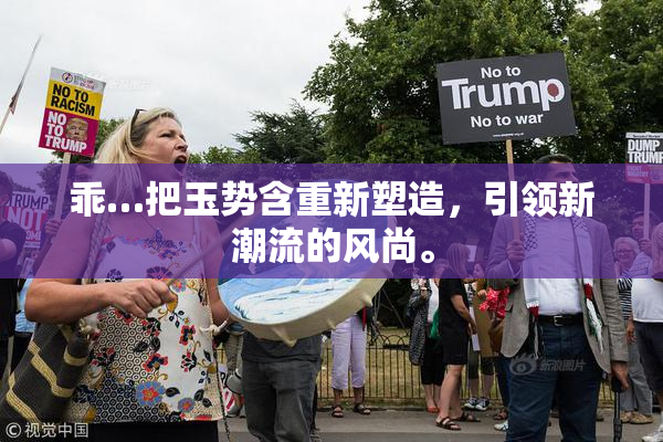 乖…把玉势含重新塑造，引领新潮流的风尚。