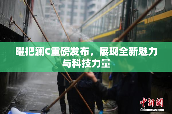曜把澜C重磅发布，展现全新魅力与科技力量
