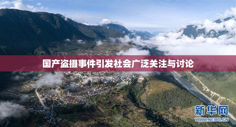 国产盗摄事件引发社会广泛关注与讨论