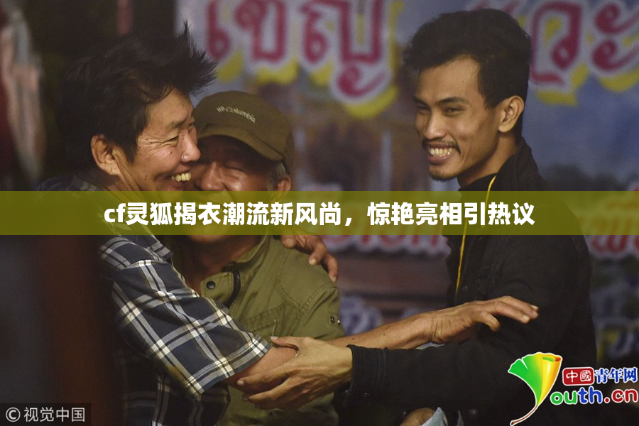 cf灵狐揭衣潮流新风尚，惊艳亮相引热议