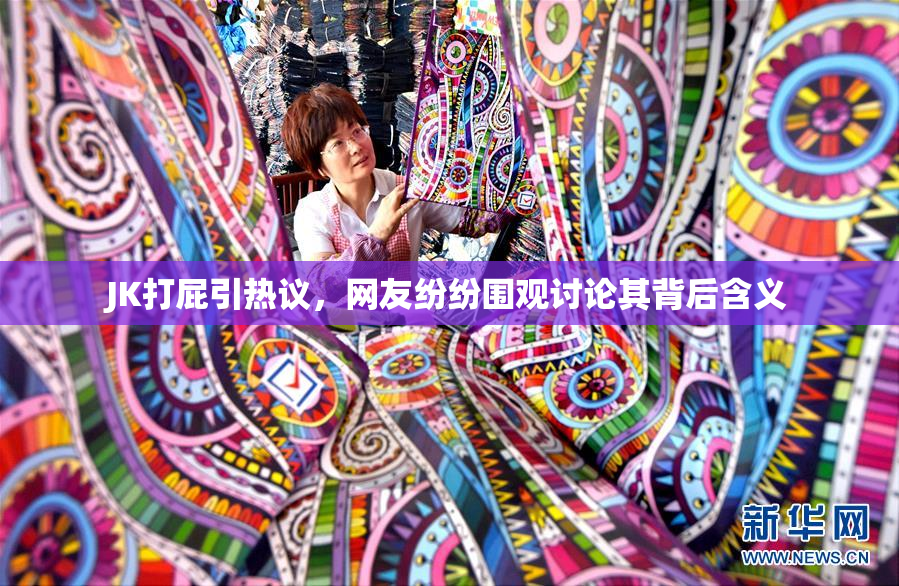 JK打屁引热议，网友纷纷围观讨论其背后含义