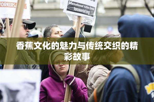 香蕉文化的魅力与传统交织的精彩故事
