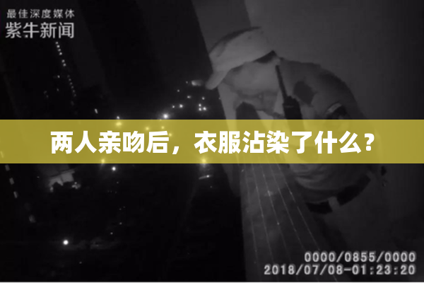 两人亲吻后，衣服沾染了什么？