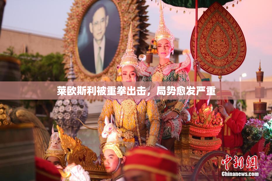 莱欧斯利被重拳出击，局势愈发严重