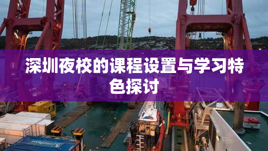 深圳夜校的课程设置与学习特色探讨