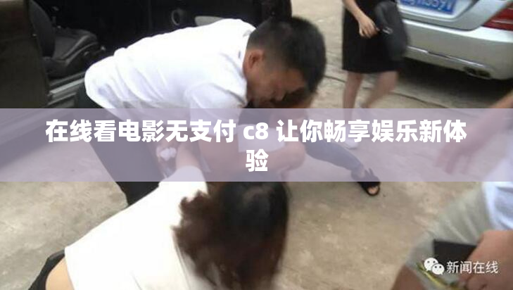 在线看电影无支付 c8 让你畅享娱乐新体验