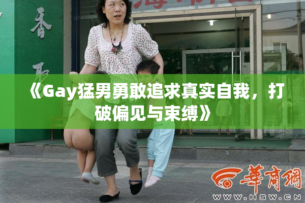 《Gay猛男勇敢追求真实自我，打破偏见与束缚》
