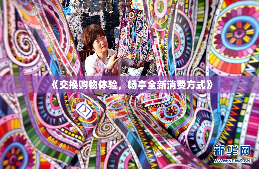 《交换购物体验，畅享全新消费方式》