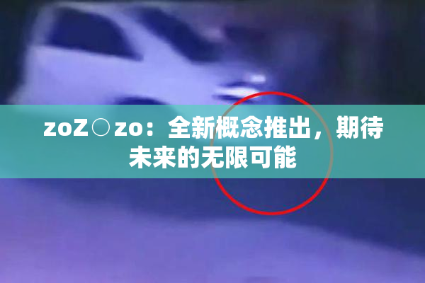 zoZ○zo：全新概念推出，期待未来的无限可能