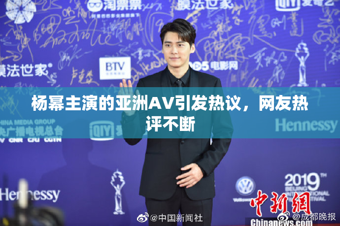 杨幂主演的亚洲AV引发热议，网友热评不断