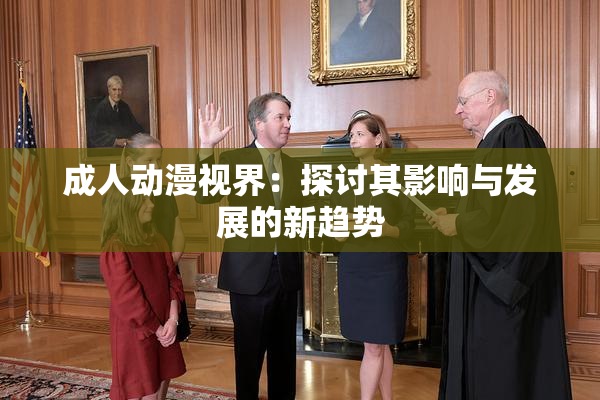 成人动漫视界：探讨其影响与发展的新趋势