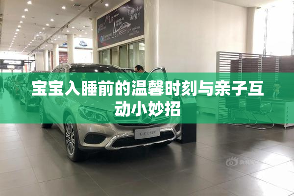 宝宝入睡前的温馨时刻与亲子互动小妙招