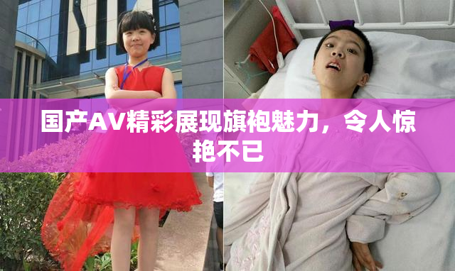 国产AV精彩展现旗袍魅力，令人惊艳不已